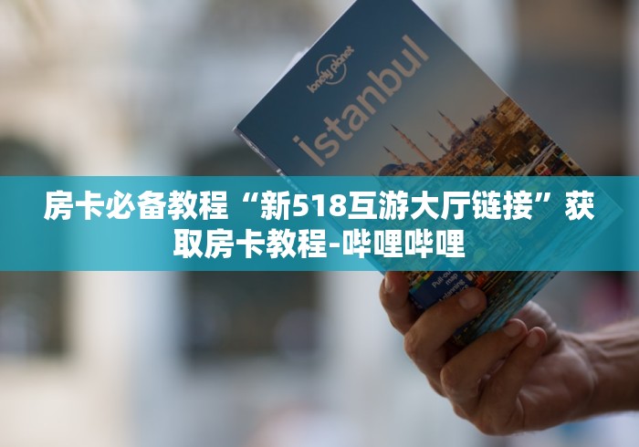 房卡必备教程“新518互游大厅链接”获取房卡教程-哔哩哔哩