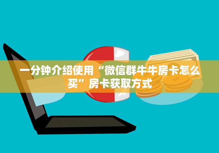 一分钟介绍使用“微信群牛牛房卡怎么买”房卡获取方式