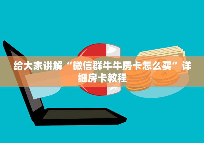 给大家讲解“微信群牛牛房卡怎么买”详细房卡教程