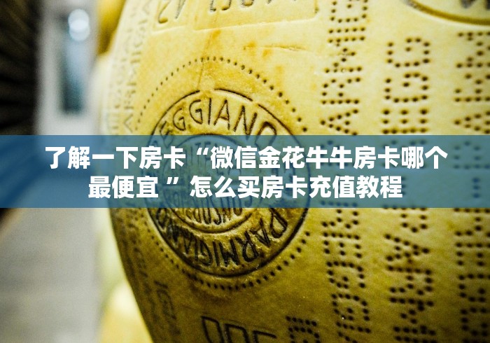 了解一下房卡“微信金花牛牛房卡哪个最便宜 ”怎么买房卡充值教程