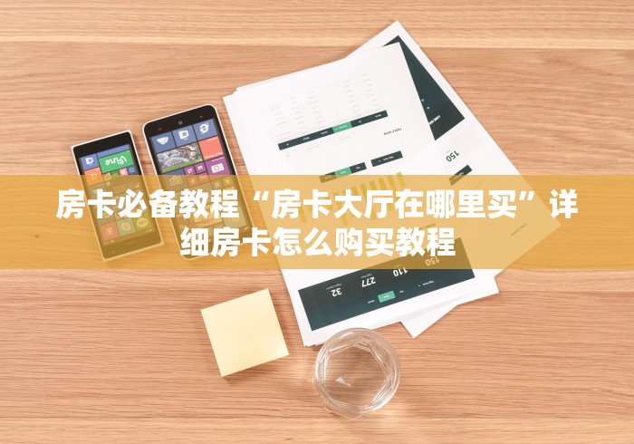 房卡必备教程“房卡大厅在哪里买”详细房卡怎么购买教程