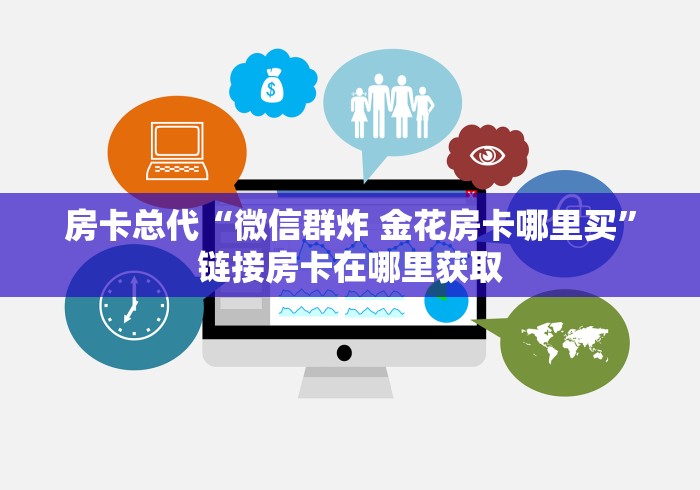 房卡总代“微信群炸 金花房卡哪里买”链接房卡在哪里获取