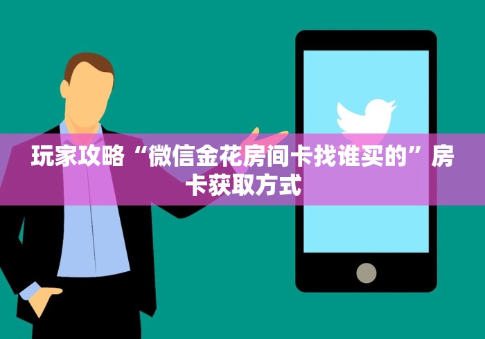 玩家攻略“微信金花房间卡找谁买的”房卡获取方式