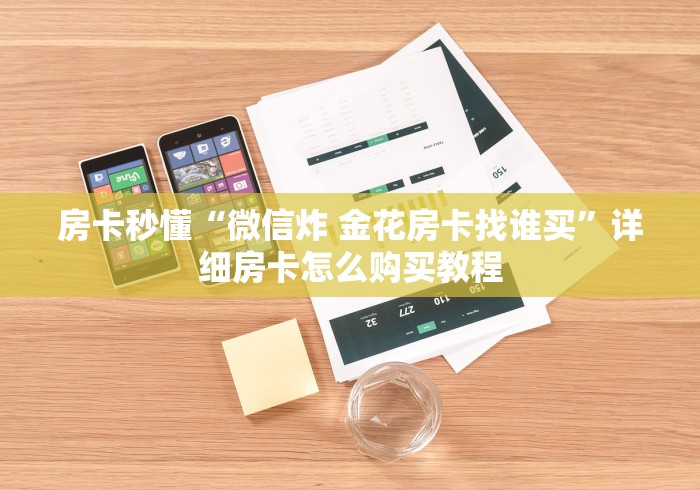 房卡秒懂“微信炸 金花房卡找谁买”详细房卡怎么购买教程