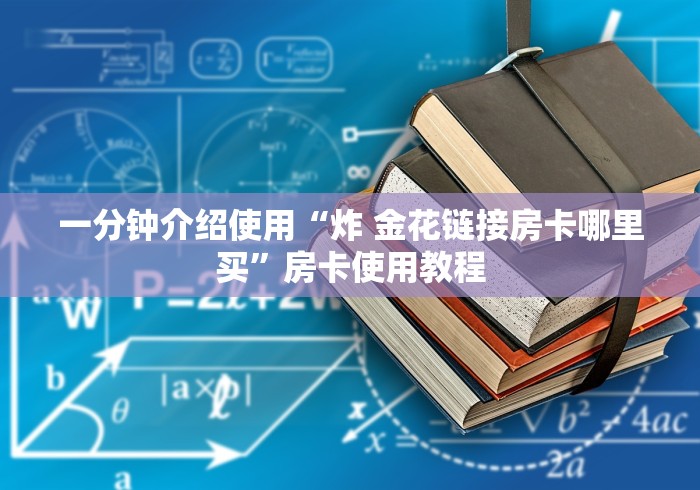 一分钟介绍使用“炸 金花链接房卡哪里买”房卡使用教程