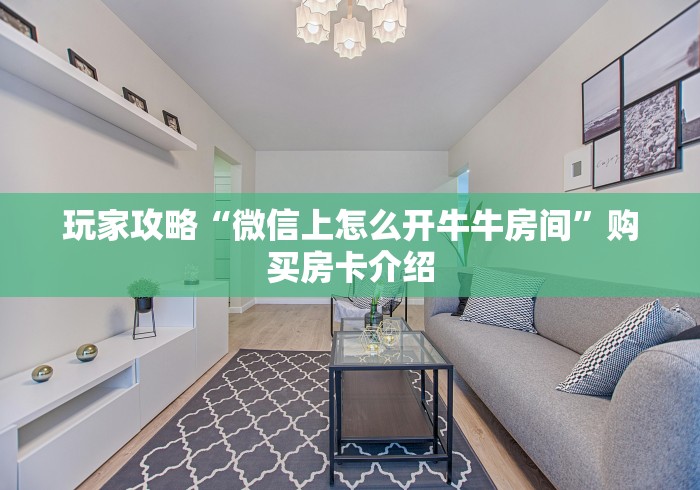 玩家攻略“微信上怎么开牛牛房间”购买房卡介绍