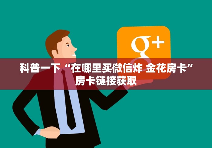 科普一下“在哪里买微信炸 金花房卡”房卡链接获取
