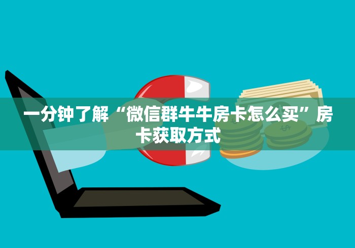 一分钟了解“微信群牛牛房卡怎么买”房卡获取方式