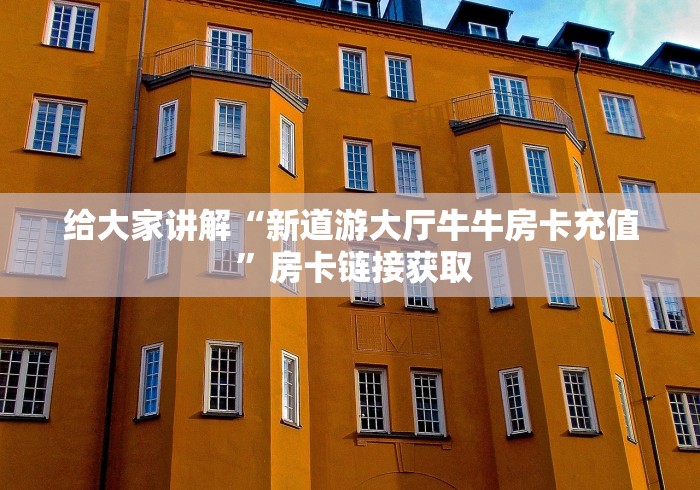 给大家讲解“新道游大厅牛牛房卡充值 ”房卡链接获取